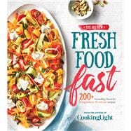 The All-New Fresh Food Fast 200+ Incredibly Flavorful 5-Ingredient 15-Minute Recipes