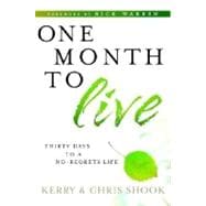 One Month to Live : Thirty Days to a No-Regrets Life