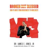 Broken but Blessed: How to Move from Brokenness to Wholenesss