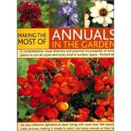 Making the Most of Annuals in the Garden An Easy-Reference Alphabetical Plant Listing And Over 300 Beautiful Colour Pictures Make It Simple To Select, Identify And Enjoy Annuals At Their Best