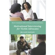 Motivational Interviewing for Victim Advocates Effective Communication Skills in the Response to Power-based Violence