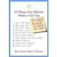 10 Things Your Minister Wants to Tell You : (but Can't, Because He Needs the Job)