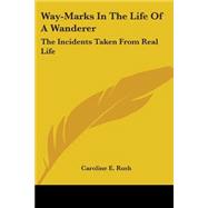 Way-Marks in the Life of a Wanderer : The Incidents Taken from Real Life