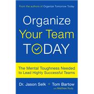 Organize Your Team Today The Mental Toughness Needed to Lead Highly Successful Teams