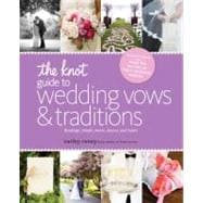 The Knot Guide to Wedding Vows and Traditions [Revised Edition] Readings, Rituals, Music, Dances, and Toasts