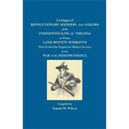 Catalogue of Revolutionary Soldiers and Sailors of the Commonwealth of Virginia : To Whom Land Bounty Warrants Were Granted...