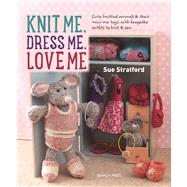 Knit Me, Dress Me, Love Me Cute knitted animals and their mini-me toys, with keepsake outfits to knit & sew