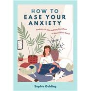 How to Ease Your Anxiety Embrace Calm and Say Goodbye to Worries for Good