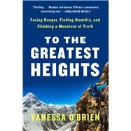 To the Greatest Heights Facing Danger, Finding Humility, and Climbing a Mountain of Truth