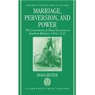 Marriage, Perversion, and Power The Construction of Moral Discourse in Southern Rhodesia, 1894-1930