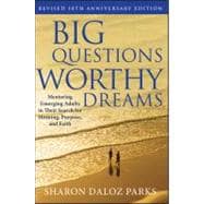 Big Questions, Worthy Dreams: Mentoring Emerging Adults in Their Search for Meaning, Purpose, and Faith, Revised 10th Anniversary Edition