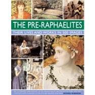 The Pre-Raphaelites: Their Lives and Works in 500 Images A study of the artists, their lives and context, with 500 images, and a gallery showing 300 of their most iconic paintings