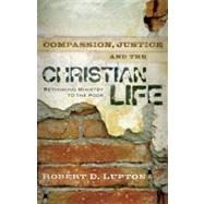 Compassion, Justice and the Christian Life Rethinking Ministry to the Poor