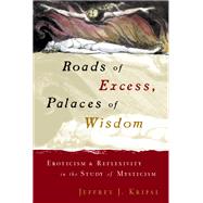 Roads of Excess, Palaces of Wisdom: Eroticism and Reflexivity in the Study of Mysticism