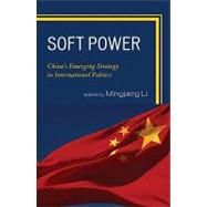 Soft Power : China's Emerging Strategy in International Politics