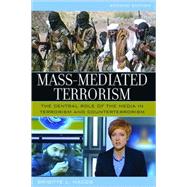Mass-Mediated Terrorism The Central Role of the Media in Terrorism and Counterterrorism