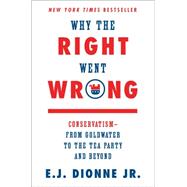 Why the Right Went Wrong Conservatism--From Goldwater to the Tea Party and Beyond