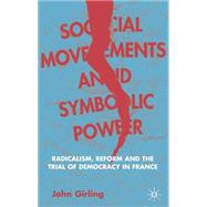 Social Movements and Symbolic Power : Radicalism, Reform, and the Trial of Democracy in France