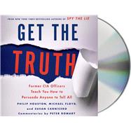 Get The Truth Former CIA Officers Teach You How to Persuade Anyone to Tell All