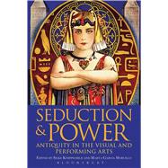 Seduction and Power Antiquity in the Visual and Performing Arts