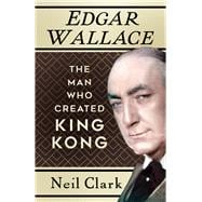 Edgar Wallace The Man Who Created King Kong