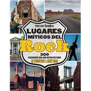 Lugares míticos del rock / Mythical Places of Rock 300 escenarios que han hecho historia de Woodstock a Abbey road / 300 Scenes that have Made History from Woodstock to Abbey Road