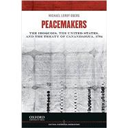 Peacemakers The Iroquois, the United States, and the Treaty of Canandaigua, 1794