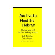 Motivate Healthy Habits: Change Yourself Before Helping Others