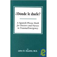 Donde le Duele? A Spanish Phrase Book for Doctors and Nurses in Trauma/Emergency