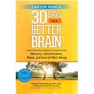 Canyon Ranch 30 Days to a Better Brain A Groundbreaking Program for Improving Your Memory, Concentration, Mood, and Overall Well-Being