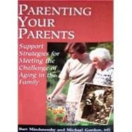 Parenting Your Parents : Support Strategies for Meeting the Challenge of Aging in the Family