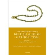 The Oxford History of British and Irish Catholicism, Volume I Endings and New Beginnings, 1530-1640