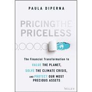 Pricing the Priceless The Financial Transformation to Value the Planet, Solve the Climate Crisis, and Protect Our Most Precious Assets