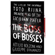 The Boss of Bosses The Life of the Infamous Toto Riina Dreaded Head of the Sicilian Mafia