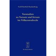 Vorstudien Zu Vorsatz und Irrtum Im Volkerstrafrecht : Versuch Einer Elementarlehre Fur eine Ubernationale Vorsatzdogmatik