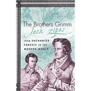 The Brothers Grimm From Enchanted Forests to the Modern World, Second Edition