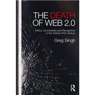 Death of Web 2.0: Ethics, Connectivity and Recognition in the Twenty-First Century