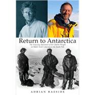 Return to Antarctica : The Amazing Adventure of Sir Charles Wright on Robert Scott's Journey to the South Pole