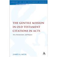 The Gentile Mission in Old Testament Citations in Acts Text, Hermeneutic, and Purpose