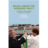 Brazil Under the Workers' Party Continuity and Change from Lula to Dilma