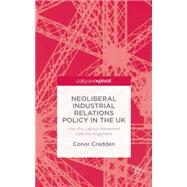 Neoliberal Industrial Relations Policy in the UK How the Labour movement lost the argument