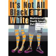 It's Not All Black and White Multiracial Youth Speak Out