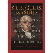Bills, Quills and Stills An Annotated, Illustrated, and Illuminated History of the Bill of Rights