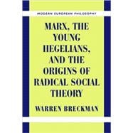 Marx, the Young Hegelians, and the Origins of Radical Social Theory: Dethroning the Self