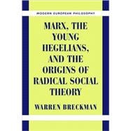 Marx, the Young Hegelians, and the Origins of Radical Social Theory: Dethroning the Self