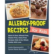 Allergy-Proof Recipes for Kids Quick and Easy Wheat-Free, Gluten-Free, Dairy-Free Recipes Kids and the Whole Family will Love