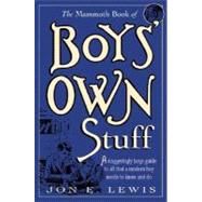 Mammoth Book of Boys' Own Stuff : A Staggeringly Large Guide to All That a Modern Boy Needs to Know and Do