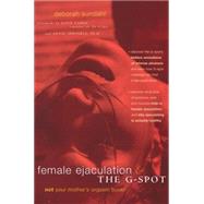 Female Ejaculation and the G-spot : Not Your Mother's Orgasm Book!