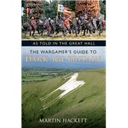 As Told in the Great Hall The Wargamer's Guide to Dark Age Britain