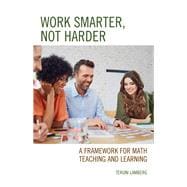 Work Smarter, Not Harder A Framework for Math Teaching and Learning